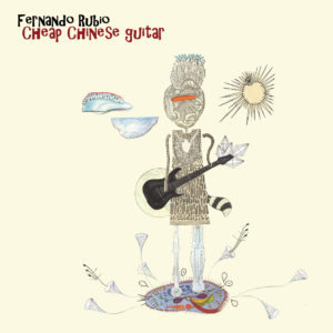Fernando Rubio: “Cheap Chinese guitar” (2018)