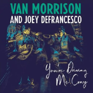 Van Morrison and Joey DeFrancesco: “You’re driving me crazy” (2018)