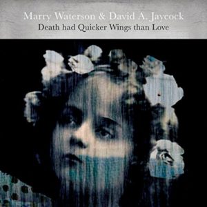 Marry Waterson & David A. Jaycock: “Death has quicker wings than love” (2017)